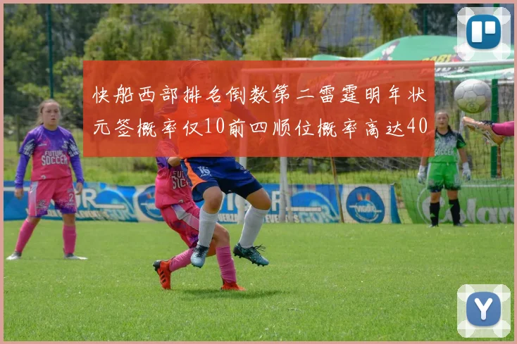 快船西部排名倒数第二雷霆明年状元签概率仅10前四顺位概率高达40