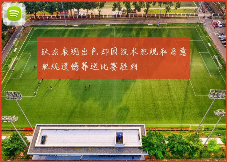 狄龙表现出色却因技术犯规和恶意犯规遗憾葬送比赛胜利