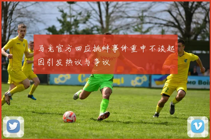 马竞官方回应挑衅事件重申不谈起因引发热议与争议
