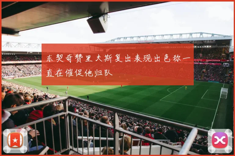 东契奇赞里夫斯复出表现出色称一直在催促他归队