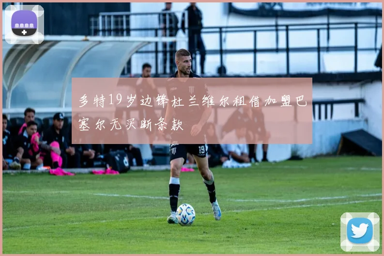 多特19岁边锋杜兰维尔租借加盟巴塞尔无买断条款